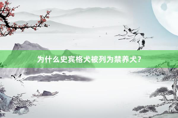 为什么史宾格犬被列为禁养犬？